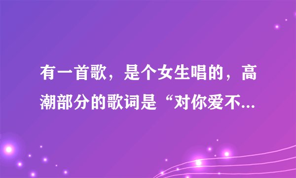 有一首歌，是个女生唱的，高潮部分的歌词是“对你爱不了解，我在另一个世界”（应该是这样），这是什么歌