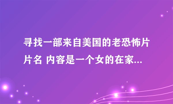 寻找一部来自美国的老恐怖片片名 内容是一个女的在家看电视地板下突然伸出好几只大手 知道的告诉一下谢谢
