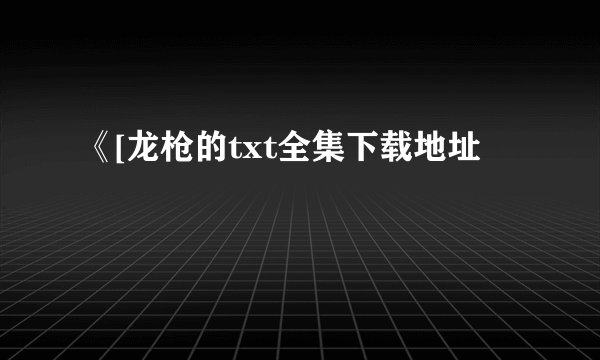 《[龙枪的txt全集下载地址