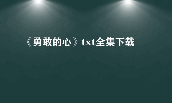 《勇敢的心》txt全集下载