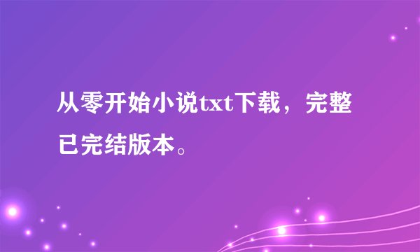 从零开始小说txt下载，完整已完结版本。