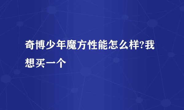 奇博少年魔方性能怎么样?我想买一个