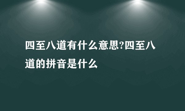 四至八道有什么意思?四至八道的拼音是什么