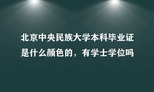 北京中央民族大学本科毕业证是什么颜色的，有学士学位吗