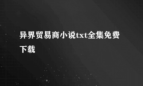 异界贸易商小说txt全集免费下载