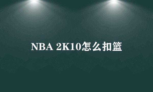 NBA 2K10怎么扣篮