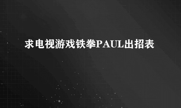 求电视游戏铁拳PAUL出招表