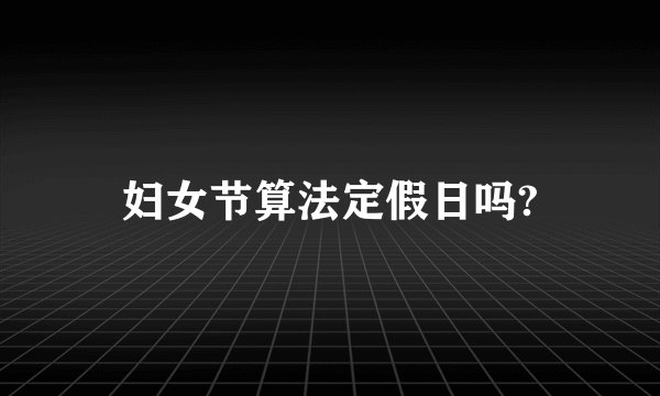 妇女节算法定假日吗?