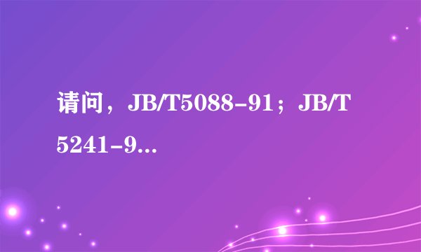 请问，JB/T5088-91；JB/T5241-91；JB/T5240-91的全称各是什么，谢谢啊