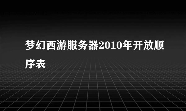 梦幻西游服务器2010年开放顺序表