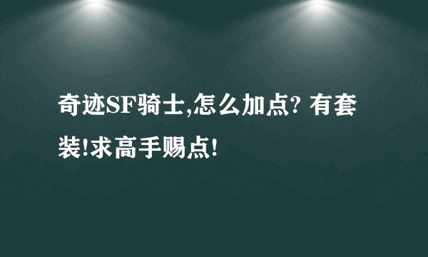 奇迹SF骑士,怎么加点? 有套装!求高手赐点!