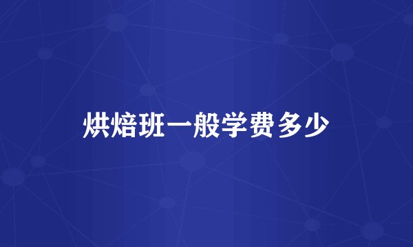 烘焙班一般学费多少