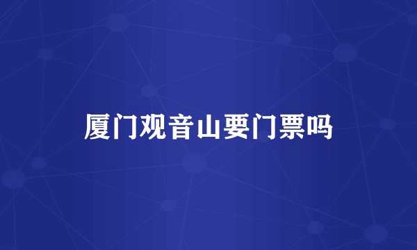 厦门观音山要门票吗