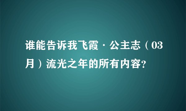 谁能告诉我飞霞·公主志（03月）流光之年的所有内容？