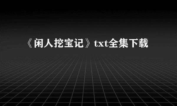 《闲人挖宝记》txt全集下载