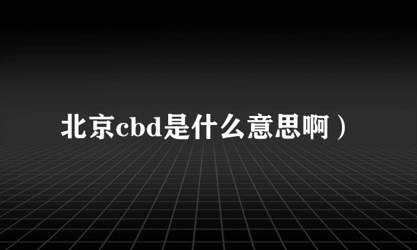 北京cbd是什么意思啊）
