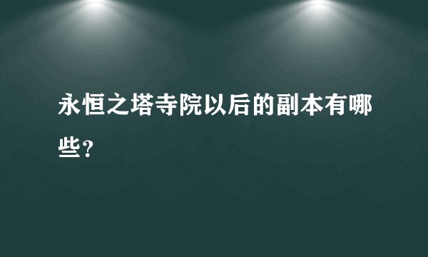 永恒之塔寺院以后的副本有哪些？