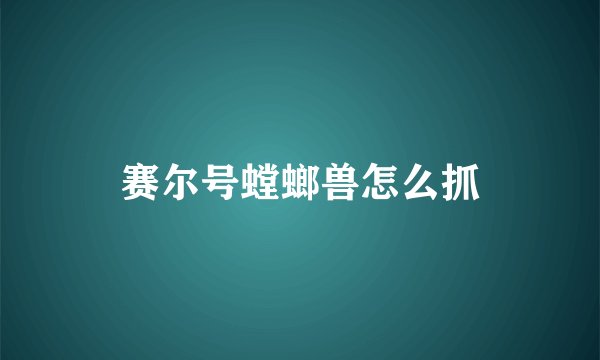 赛尔号螳螂兽怎么抓