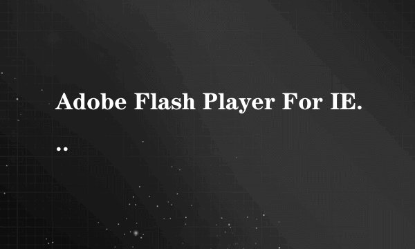 Adobe Flash Player For IE 10.2 与 Adobe Flash Player Plugin 10.2 有什么区别？