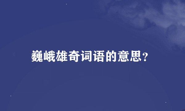 巍峨雄奇词语的意思？