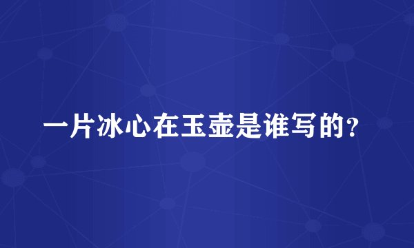 一片冰心在玉壶是谁写的？