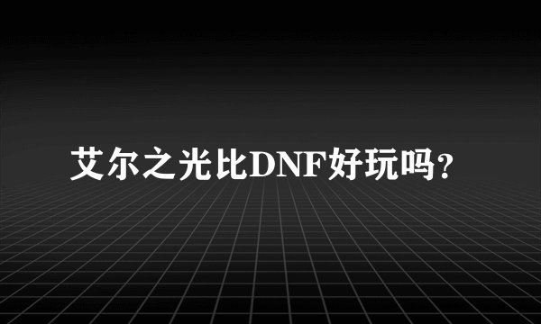 艾尔之光比DNF好玩吗？