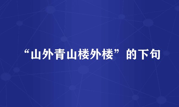“山外青山楼外楼”的下句