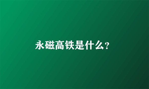 永磁高铁是什么？