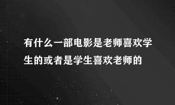 有什么一部电影是老师喜欢学生的或者是学生喜欢老师的