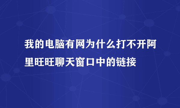 我的电脑有网为什么打不开阿里旺旺聊天窗口中的链接