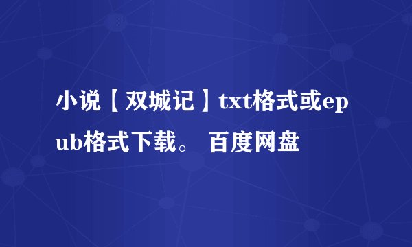 小说【双城记】txt格式或epub格式下载。 百度网盘