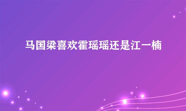 马国梁喜欢霍瑶瑶还是江一楠