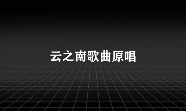 云之南歌曲原唱