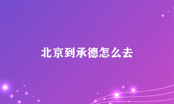 北京到承德怎么去