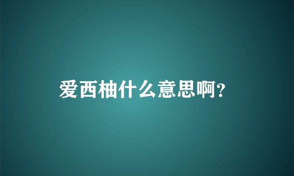 爱西柚什么意思啊？