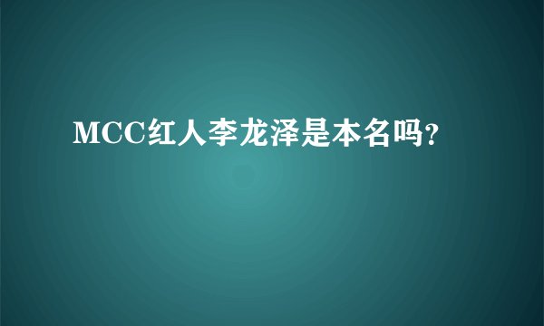 MCC红人李龙泽是本名吗？