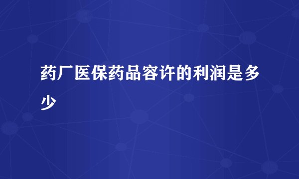 药厂医保药品容许的利润是多少