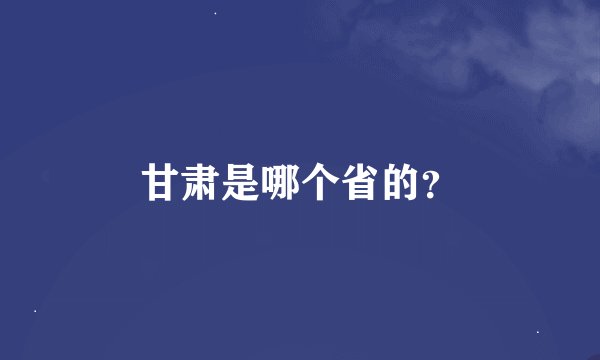 甘肃是哪个省的？