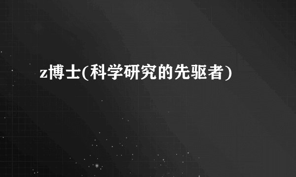 z博士(科学研究的先驱者)