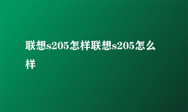 联想s205怎样联想s205怎么样