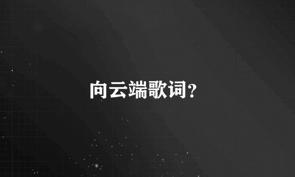 向云端歌词？