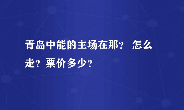 青岛中能的主场在那？ 怎么走？票价多少？