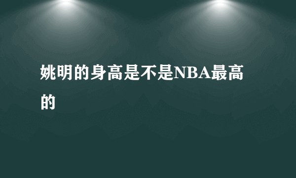 姚明的身高是不是NBA最高的