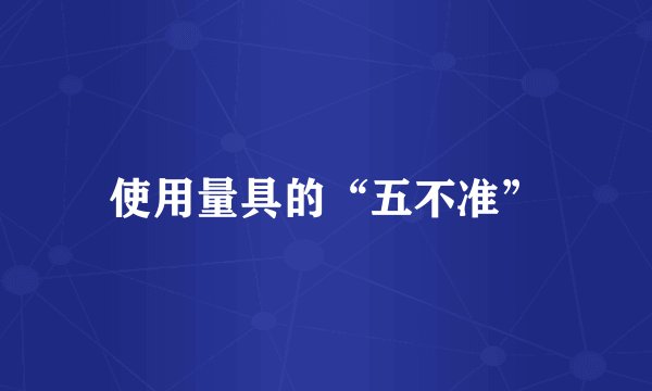 使用量具的“五不准”