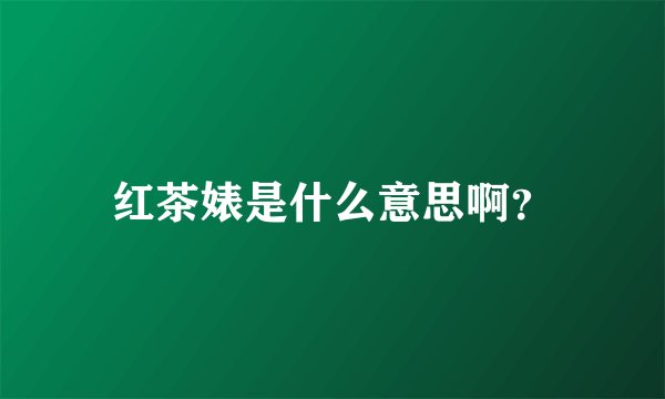 红茶婊是什么意思啊？