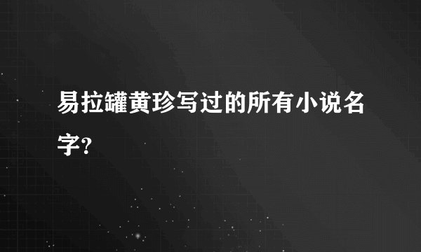 易拉罐黄珍写过的所有小说名字？