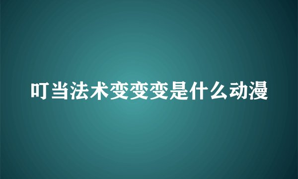 叮当法术变变变是什么动漫