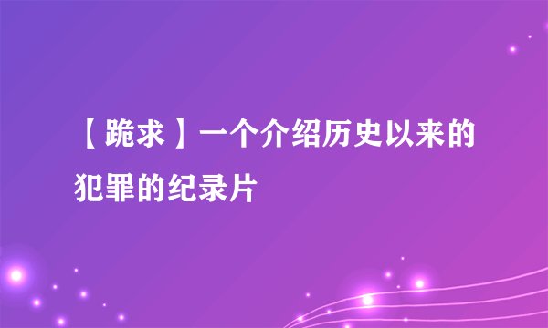 【跪求】一个介绍历史以来的犯罪的纪录片