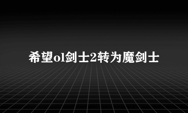 希望ol剑士2转为魔剑士