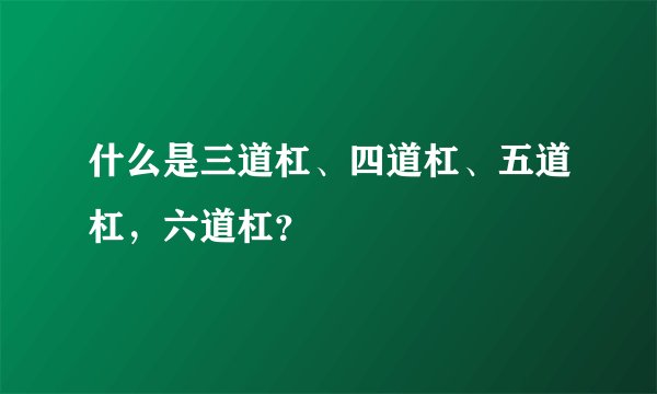 什么是三道杠、四道杠、五道杠，六道杠？